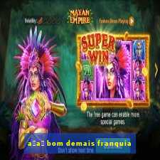 a莽a铆 bom demais franquia